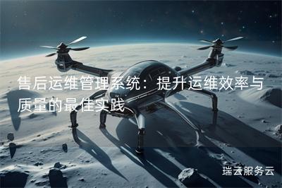 售后运维管理系统：提升运维效率与质量的最佳实践