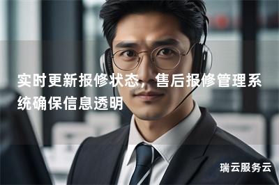 实时更新报修状态，售后报修管理系统确保信息透明