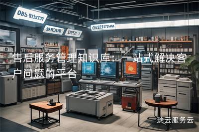 售后服务管理知识库：一站式解决客户问题的平台